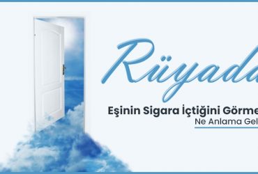 Rüyada Eşinin Sigara İçtiğini Görmek